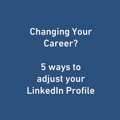 Changing Your Career? 5 Ways To Adjust Your LinkedIn Profile